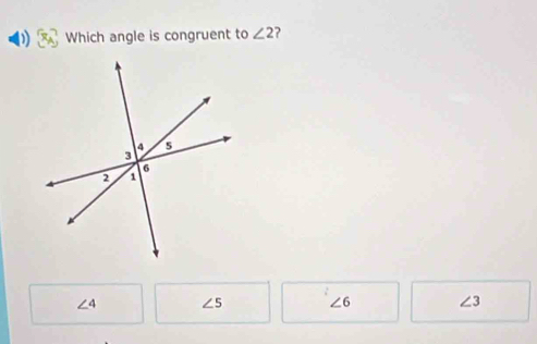 Which angle is congruent to ∠ 2
∠ 4 ∠ 5 ∠ 6 ∠ 3