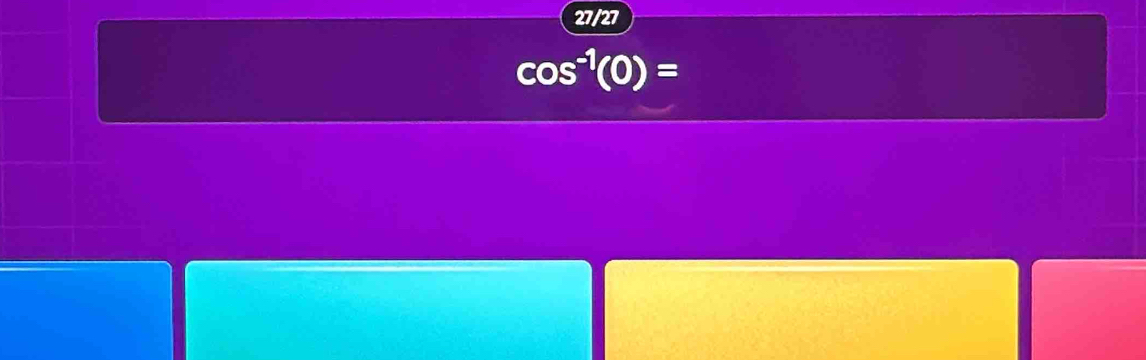 27/27
cos^(-1)(0)=