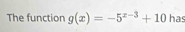 The function g(x)=-5^(x-3)+10 has