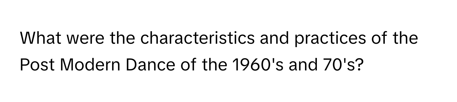 What were the characteristics and practices of the Post Modern Dance of the 1960's and 70's?