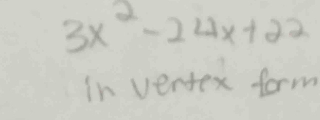 3x^2-24x+22
in ventex form