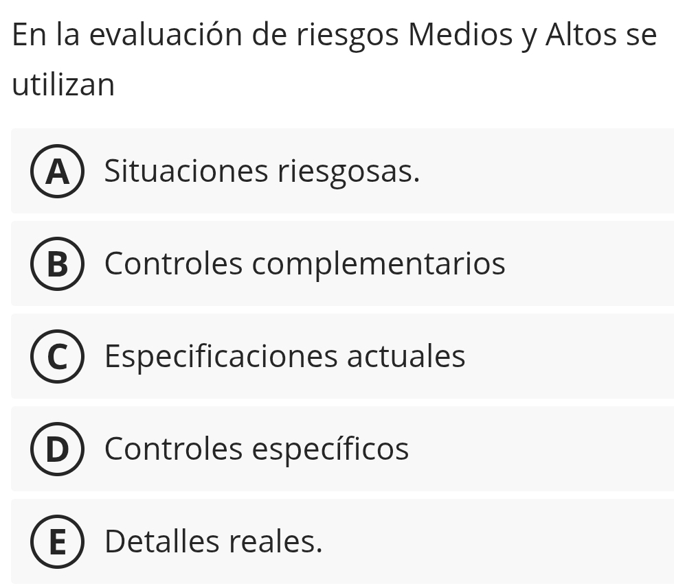 En la evaluación de riesgos Medios y Altos se
utilizan
ASituaciones riesgosas.
BControles complementarios
Especificaciones actuales
Controles específicos
E Detalles reales.