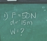 F=50N
d=15m
W=