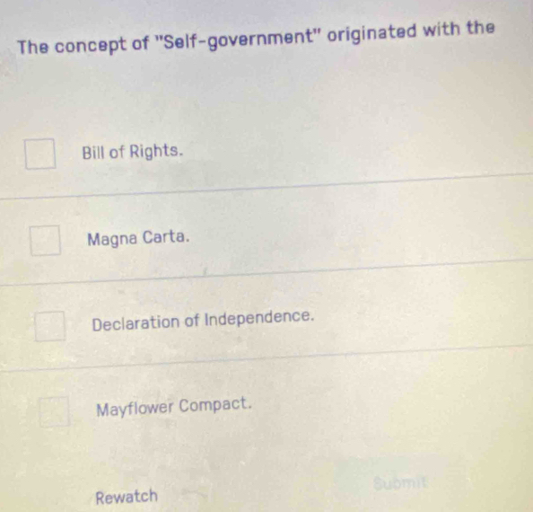 The concept of ''Self-government'' originated with the
Bill of Rights.
Magna Carta.
Declaration of Independence.
Mayflower Compact.
Rewatch