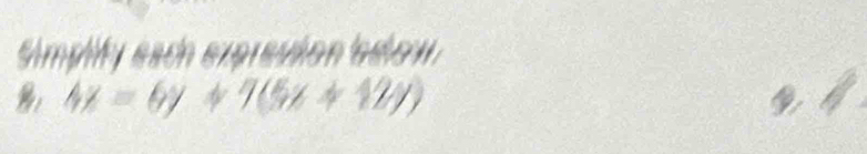 Simplify each expreston edlow 
: 4x=6y+7(5x+12y)