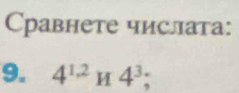 Cравнете числата: 
9. 4^(1.2)H4^3;