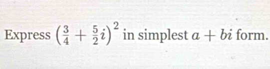 Express ( 3/4 + 5/2 i)^2 in simplest a+bi form.