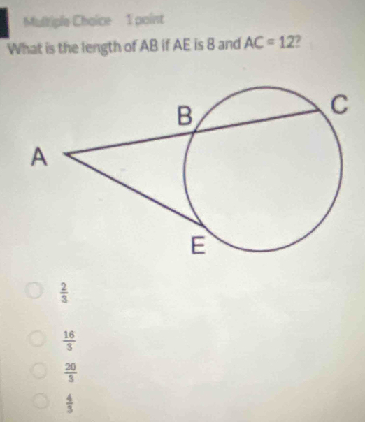 What is the length of AB if AE is 8 and AC=12 7
 2/3 
 16/3 
 20/3 
 4/3 