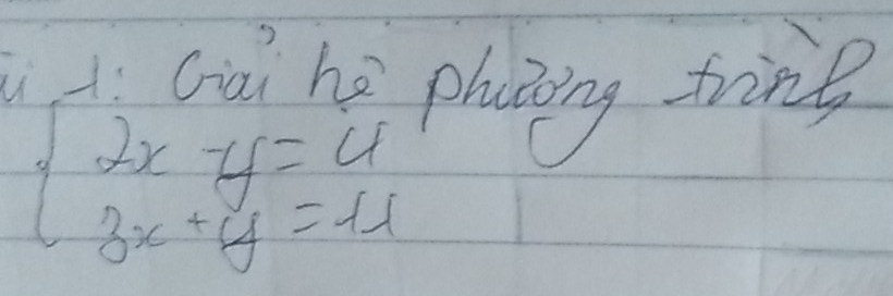 Ai Qiai hē phaning trin?
beginarrayl 2x-y=4 3x+y=11endarray.