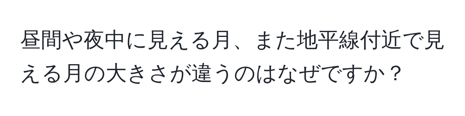 昼間や夜中に見える月、また地平線付近で見える月の大きさが違うのはなぜですか？