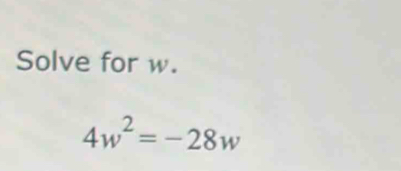 Solve for w.
4w^2=-28w