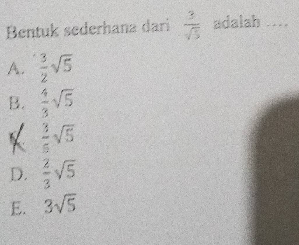 Bentuk sederhana dari  3/sqrt(5)  adalah _yàu
A.  3/2 sqrt(5)
B.  4/3 sqrt(5)
 3/5 sqrt(5)
D.  2/3 sqrt(5)
E. 3sqrt(5)