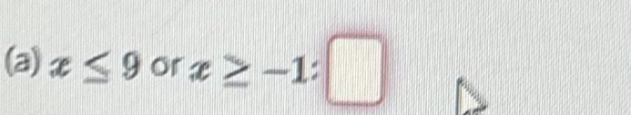 x≤ 9 or x≥ -1:□