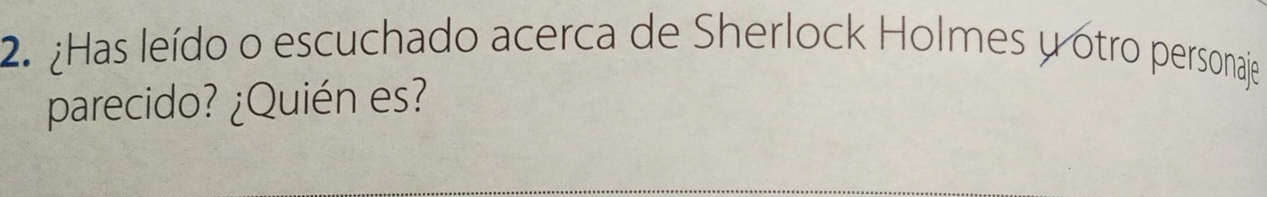 ¿Has leído o escuchado acerca de Sherlock Holmes y otro personaje 
parecido? ¿Quién es?