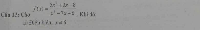 Cho f(x)= (5x^2+3x-8)/x^2-7x+6  , Khi đó: 
a) Điều kiện: x!= 6