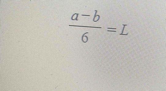  (a-b)/6 =L