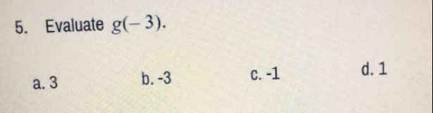 Evaluate g(-3).
a. 3 b. -3 C. -1
d. 1