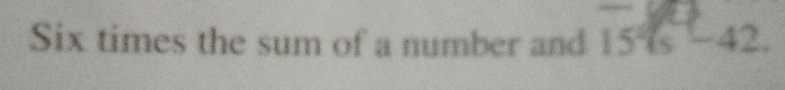 Six times the sum of a number and 15°C-42.