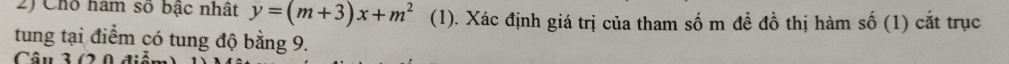 Chỗ ham số bậc nhật y=(m+3)x+m^2 (1). Xác định giá trị của tham số m đề đồ thị hàm số (1) cắt trục 
tung tại điểm có tung độ bằng 9. 
Câu 3 02