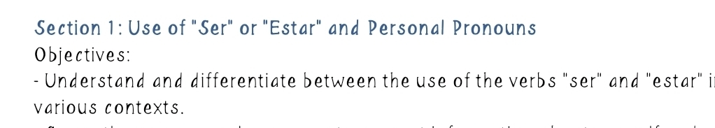 Use of "Ser" or "Estar" and Personal Pronouns 
Objectives: 
- Understand and differentiate between the use of the verbs "ser" and "estar" i 
various contexts.