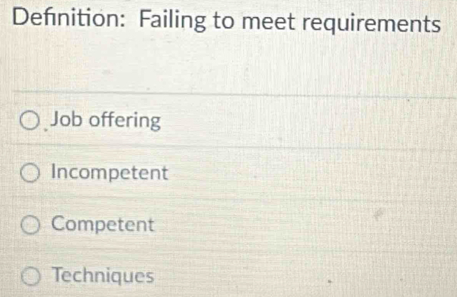 Defnition: Failing to meet requirements
Job offering
Incompetent
Competent
Techniques