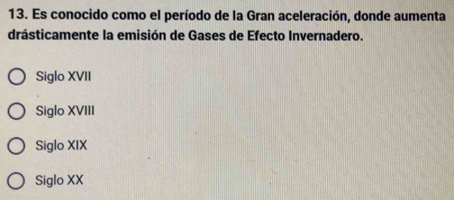 Es conocido como el período de la Gran aceleración, donde aumenta
drásticamente la emisión de Gases de Efecto Invernadero.
Siglo XVII
Siglo XVIII
Siglo XIX
Siglo XX