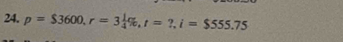 p=$3600, r=3 1/4 % , t=?, i=$555.75