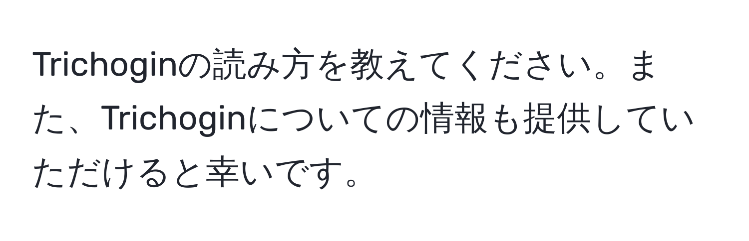 Trichoginの読み方を教えてください。また、Trichoginについての情報も提供していただけると幸いです。