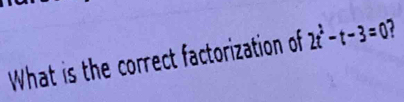 What is the correct factorization of 2t^2-t-3=0