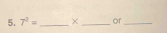 7^2= _ × _ or_ 