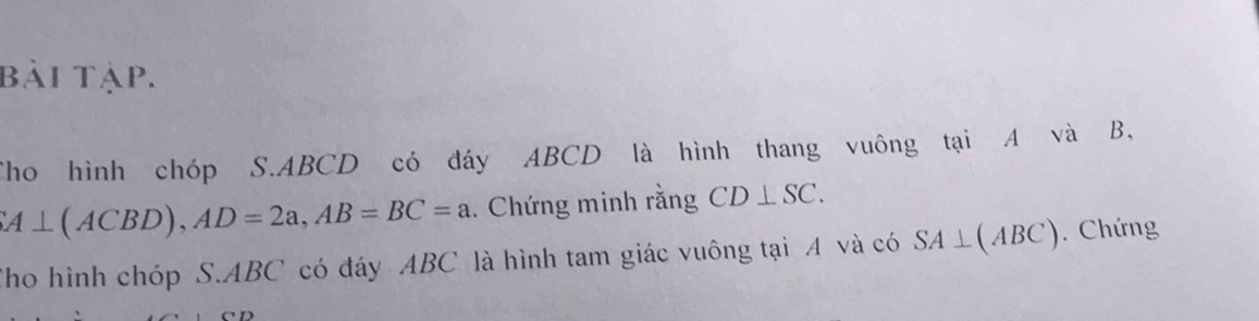 bài tập. 
Cho hình chóp S. ABCD có đáy ABCD là hình thang vuông tại A và B,
A⊥ (ACBD), AD=2a, AB=BC=a. Chứng minh rằng CD⊥ SC. 
Tho hình chóp S. ABC có đáy ABC là hình tam giác vuông tại A và có SA⊥ (ABC). Chứng