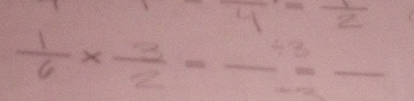 4=frac 3/2
 1/6 *  3/2 =frac frac 4=frac 