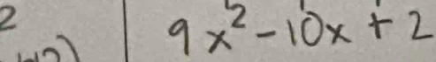 2
9x^2-10x+2