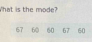 What is the mode?
67 60 60 67 60