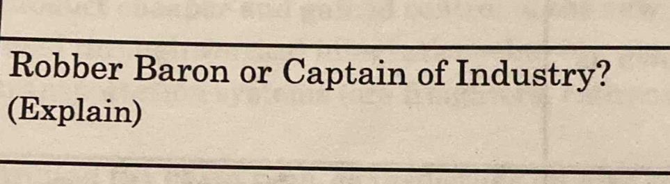 Robber Baron or Captain of Industry? 
(Explain)