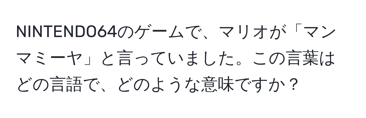 NINTENDO64のゲームで、マリオが「マンマミーヤ」と言っていました。この言葉はどの言語で、どのような意味ですか？