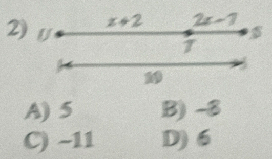 x+2 2x -7
2) U
T
19
A) 5 B) -8
C) ~11 D) 6