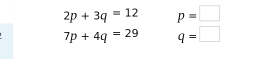 2p+3q=12 p=□
7p+4q=29 q=□