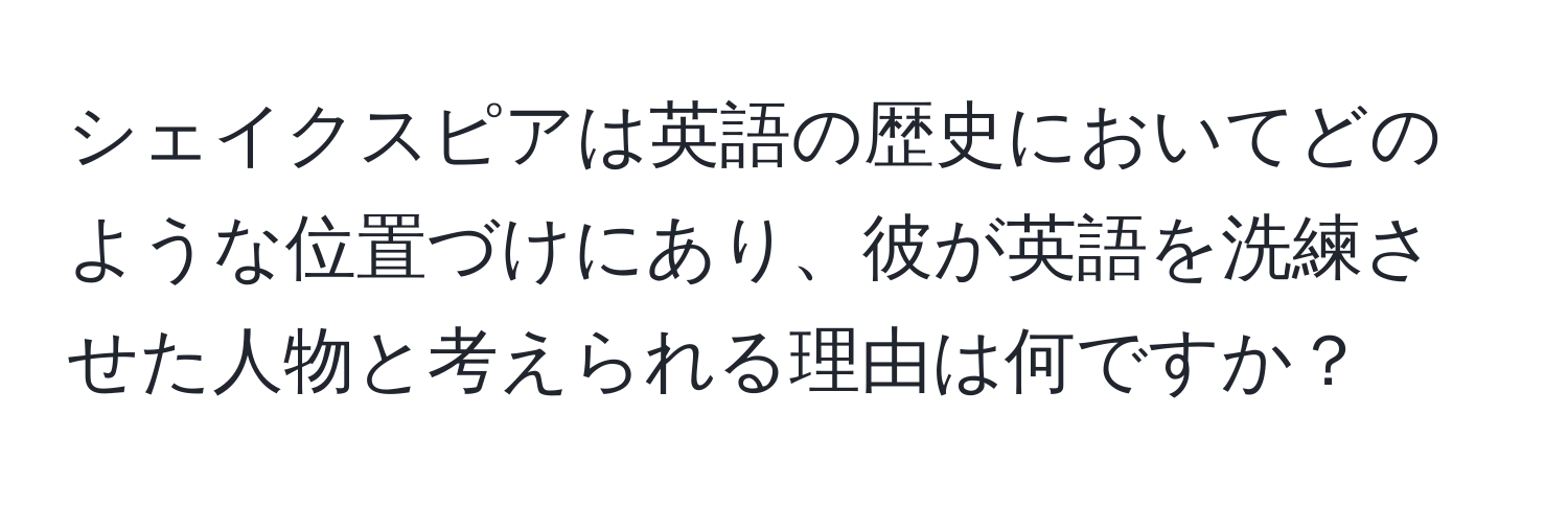 シェイクスピアは英語の歴史においてどのような位置づけにあり、彼が英語を洗練させた人物と考えられる理由は何ですか？