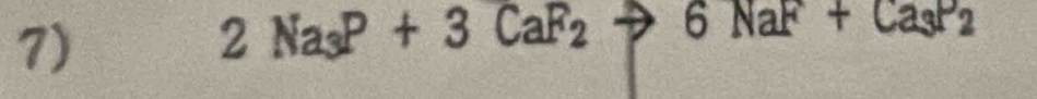 2Na_3P+3CaF_2to 6NaF+Ca_3P_2