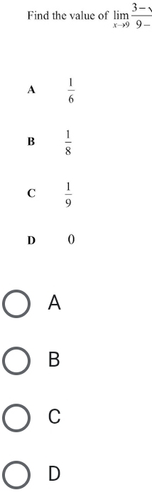 Find the value of limlimits _xto 9 (3-1)/9- 
A  1/6 
B  1/8 
C  1/9 
D 0
A
B
C
D