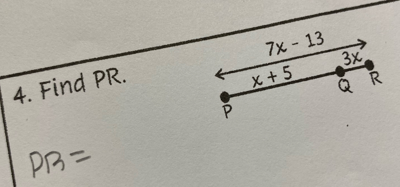 3x
4. Find PR. 7x - 13
x + 5
Q R