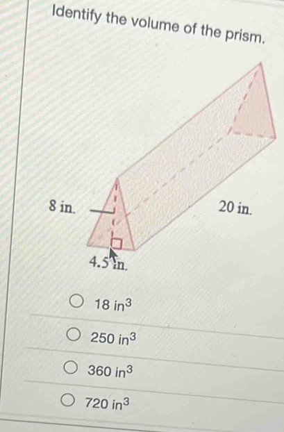 Identify the volume of the prism.
18in^3
250in^3
360in^3
720in^3