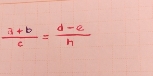  (a+b)/c = (d-e)/h 