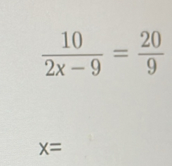  10/2x-9 = 20/9 
x=