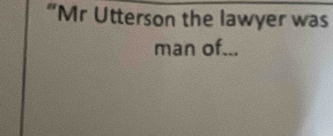 “Mr Utterson the lawyer was 
man of...