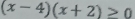 (x-4)(x+2)≥ 0