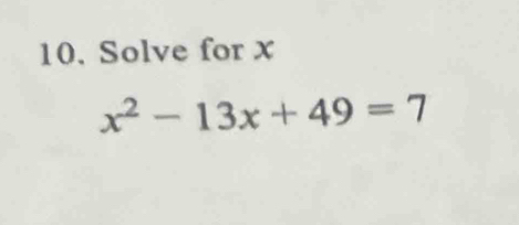 Solve for x
x^2-13x+49=7