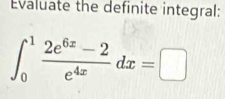 Evaluate the definite integral:
∈t _0^(1frac 2e^6x)-2e^(4x)dx=□