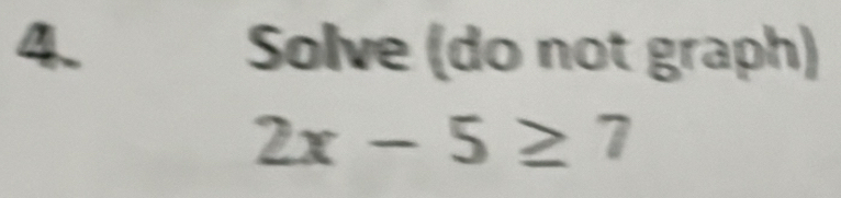 Solve (do not graph)
2x-5≥ 7